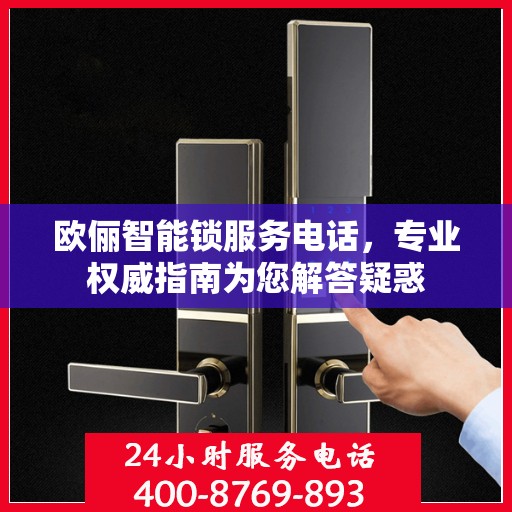 欧俪智能锁服务电话，专业权威指南为您解答疑惑
