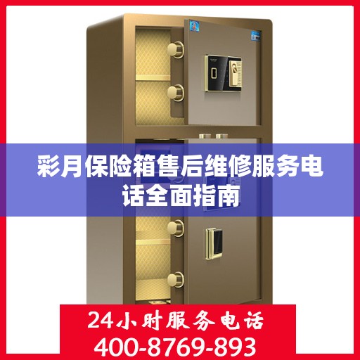 彩月保险箱售后维修服务电话全面指南
