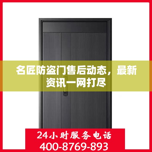 名匠防盗门售后动态，最新资讯一网打尽