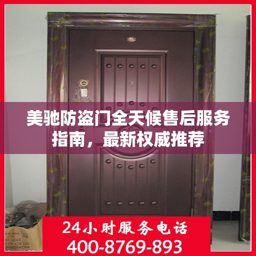 美驰防盗门全天候售后服务指南，最新权威推荐