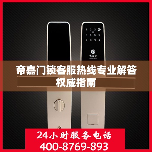 帝嘉门锁客服热线专业解答权威指南