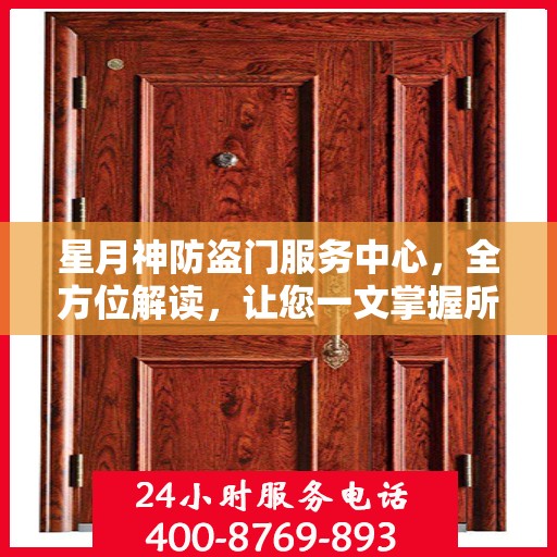 星月神防盗门服务中心，全方位解读，让您一文掌握所有信息