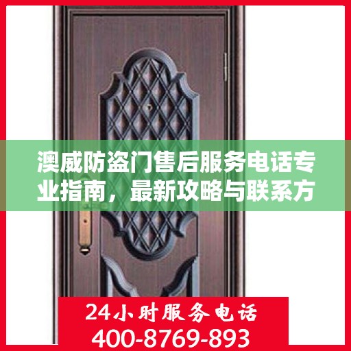 澳威防盗门售后服务电话专业指南，最新攻略与联系方式