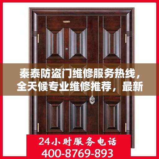 秦泰防盗门维修服务热线，全天候专业维修推荐，最新权威电话指南
