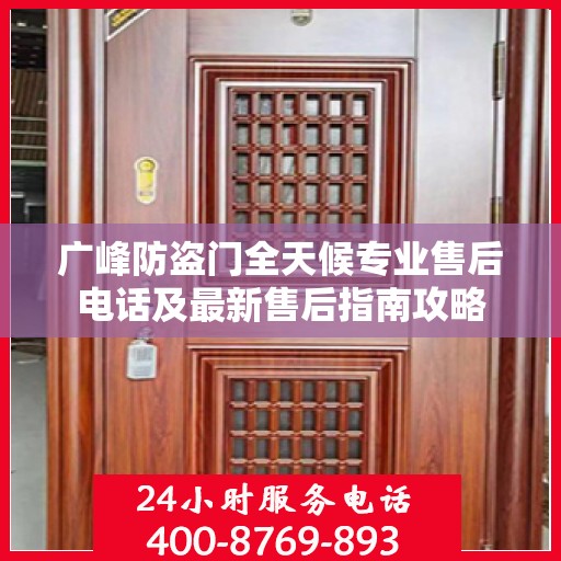 广峰防盗门全天候专业售后电话及最新售后指南攻略