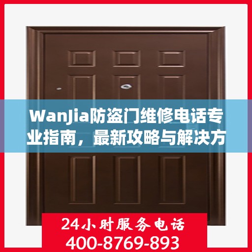 WanJia防盗门维修电话专业指南，最新攻略与解决方案
