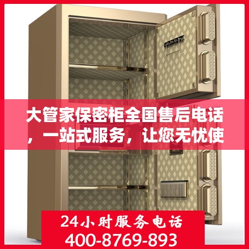 大管家保密柜全国售后电话，一站式服务，让您无忧使用保密柜！