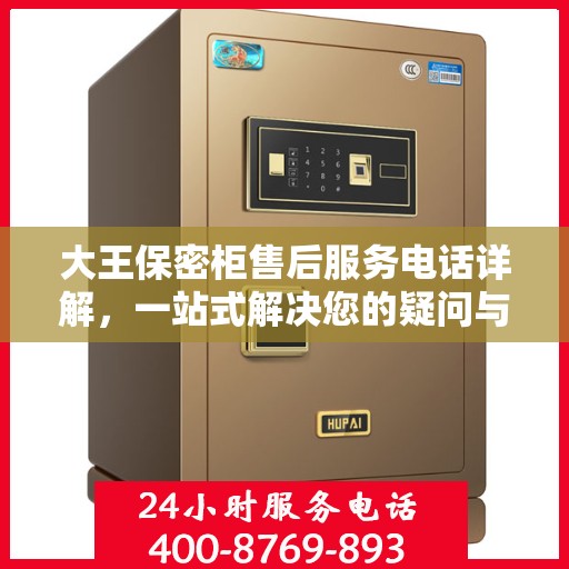 大王保密柜售后服务电话详解，一站式解决您的疑问与需求