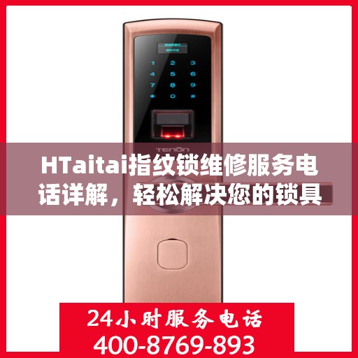 HTaitai指纹锁维修服务电话详解，轻松解决您的锁具问题