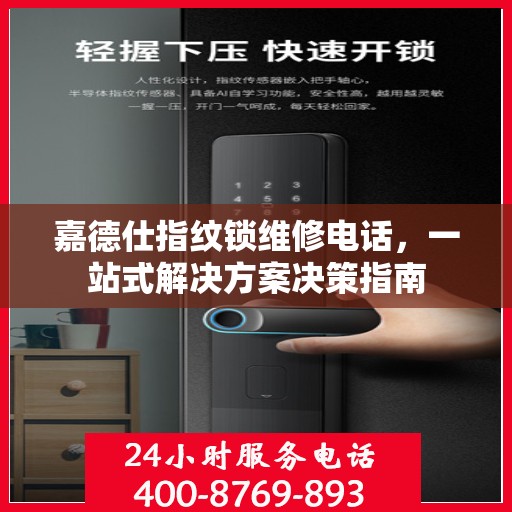 嘉德仕指纹锁维修电话，一站式解决方案决策指南