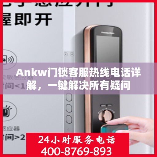 Ankw门锁客服热线电话详解，一键解决所有疑问