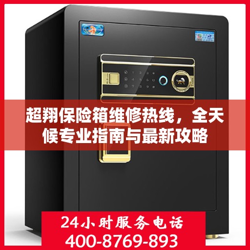 超翔保险箱维修热线，全天候专业指南与最新攻略