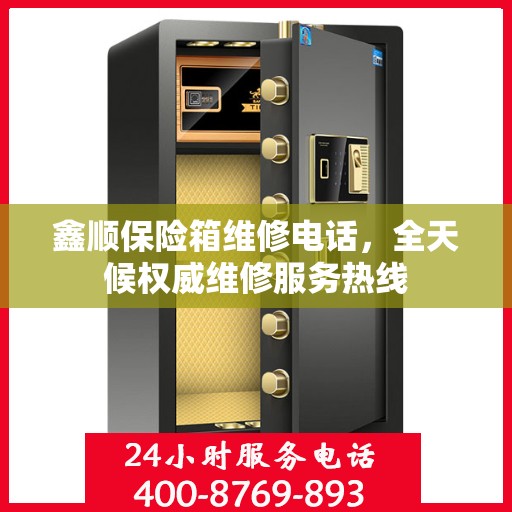 鑫顺保险箱维修电话，全天候权威维修服务热线