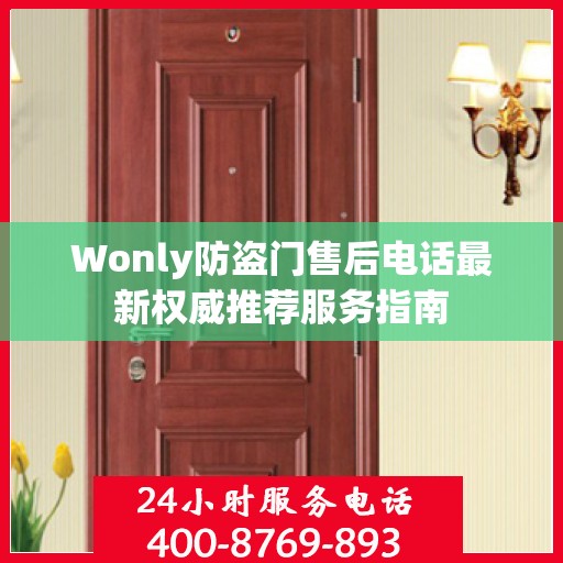 Wonly防盗门售后电话最新权威推荐服务指南