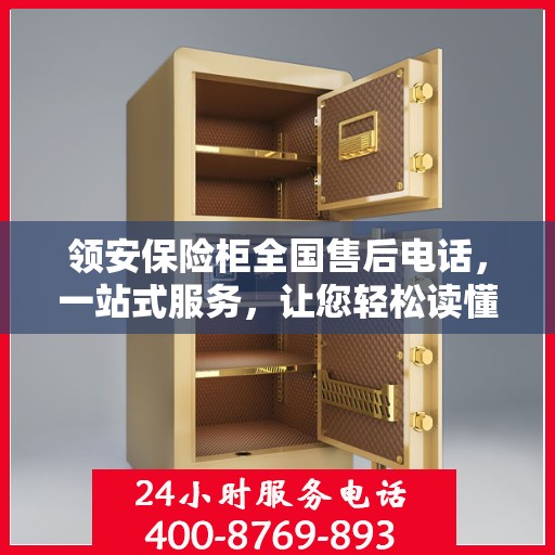 领安保险柜全国售后电话，一站式服务，让您轻松读懂售后流程