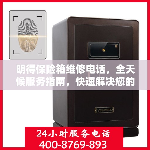 明得保险箱维修电话，全天候服务指南，快速解决您的维修需求