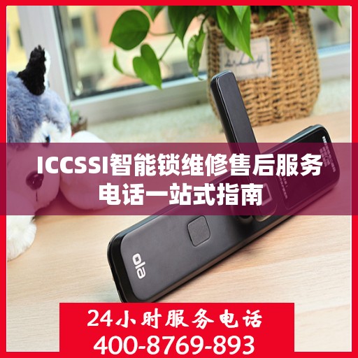 ICCSSI智能锁维修售后服务电话一站式指南