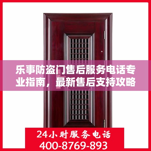 乐事防盗门售后服务电话专业指南，最新售后支持攻略