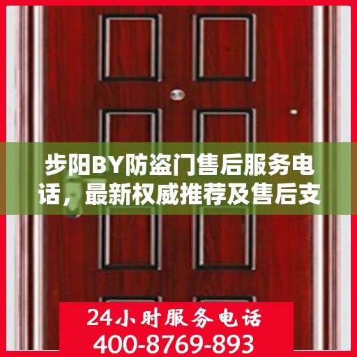 步阳BY防盗门售后服务电话，最新权威推荐及售后支持热线