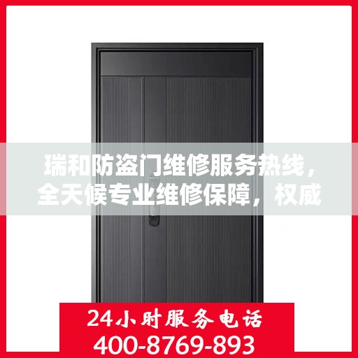 瑞和防盗门维修服务热线，全天候专业维修保障，权威电话信息公布