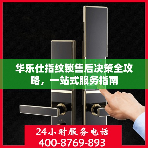 华乐仕指纹锁售后决策全攻略，一站式服务指南