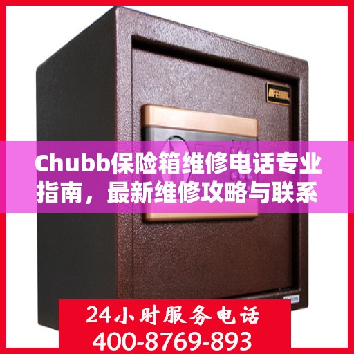 Chubb保险箱维修电话专业指南，最新维修攻略与联系方式