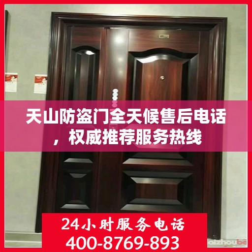天山防盗门全天候售后电话，权威推荐服务热线