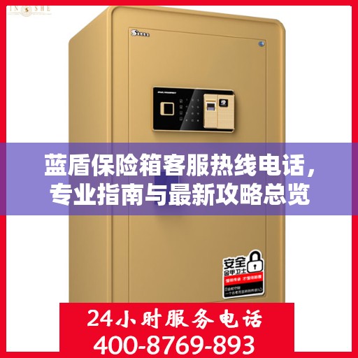 蓝盾保险箱客服热线电话，专业指南与最新攻略总览