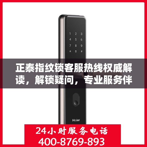 正泰指纹锁客服热线权威解读，解锁疑问，专业服务伴您行