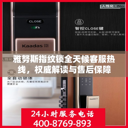 雅努斯指纹锁全天候客服热线，权威解读与售后保障