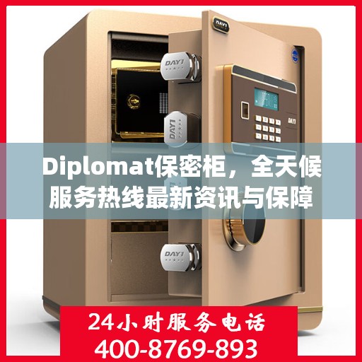 Diplomat保密柜，全天候服务热线最新资讯与保障