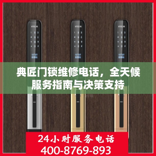 典匠门锁维修电话，全天候服务指南与决策支持