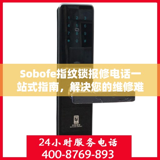 Sobofe指纹锁报修电话一站式指南，解决您的维修难题