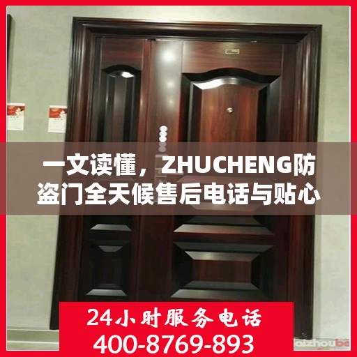 一文读懂，ZHUCHENG防盗门全天候售后电话与贴心服务保障