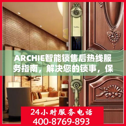 ARCHIE智能锁售后热线服务指南，解决您的锁事，保障您的安心生活