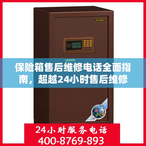 保险箱售后维修电话全面指南，超越24小时售后维修攻略