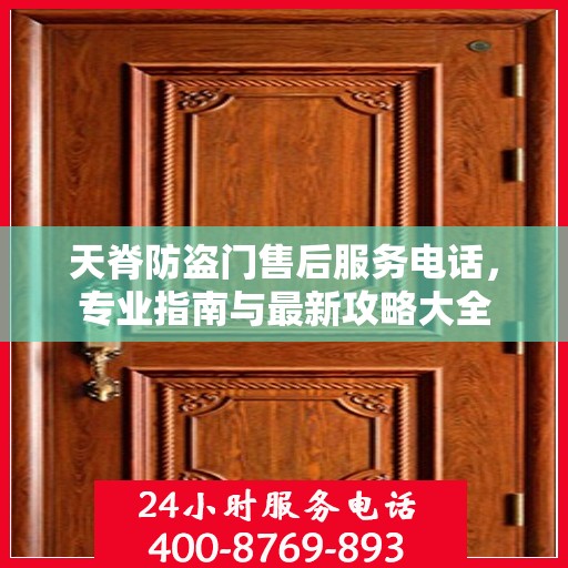天脊防盗门售后服务电话，专业指南与最新攻略大全