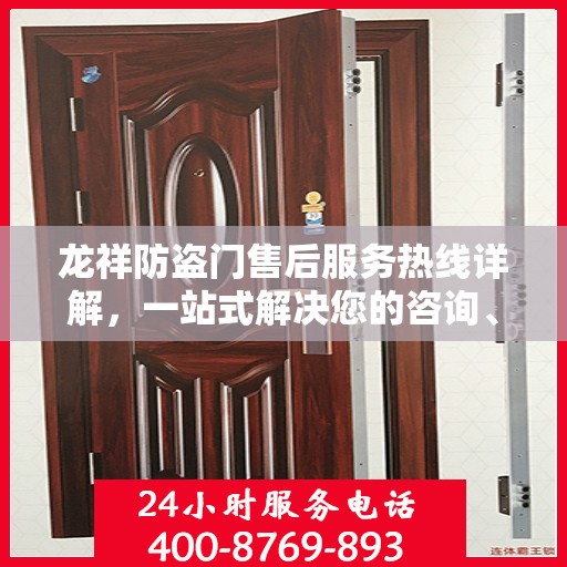 龙祥防盗门售后服务热线详解，一站式解决您的咨询、投诉与售后需求