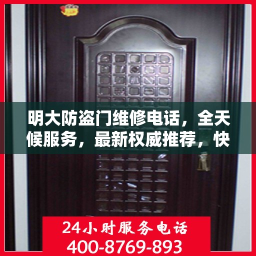 明大防盗门维修电话，全天候服务，最新权威推荐，快速响应维修需求