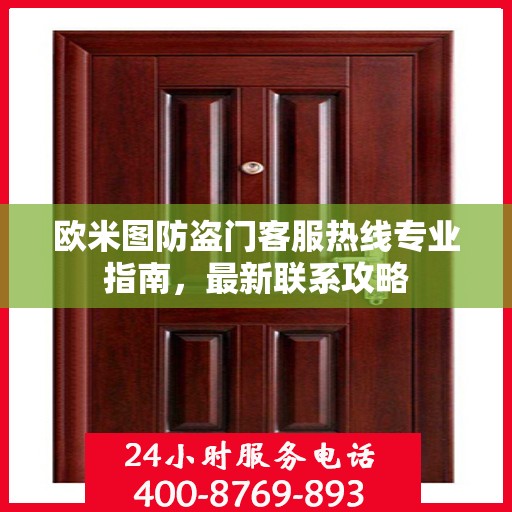 欧米图防盗门客服热线专业指南，最新联系攻略