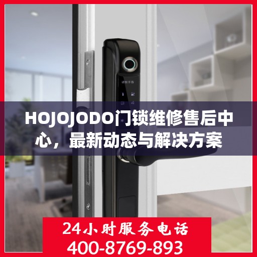 HOJOJODO门锁维修售后中心，最新动态与解决方案