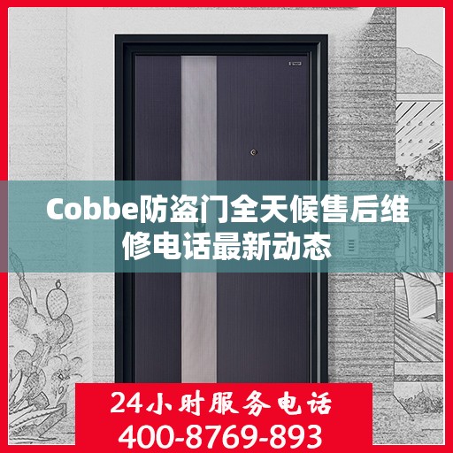 Cobbe防盗门全天候售后维修电话最新动态