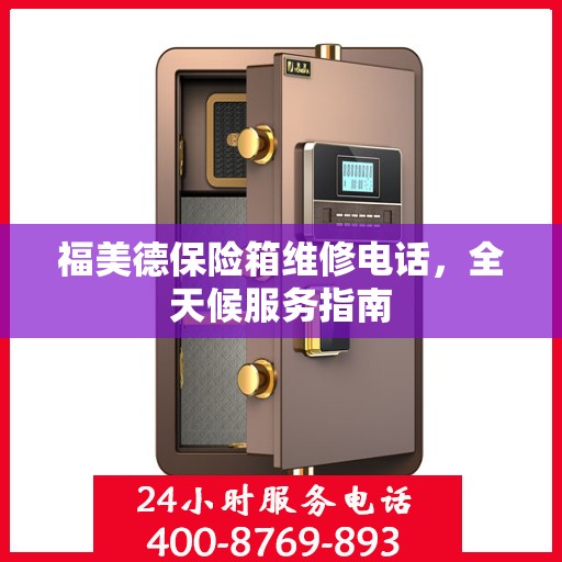 福美德保险箱维修电话，全天候服务指南