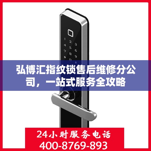 弘博汇指纹锁售后维修分公司，一站式服务全攻略