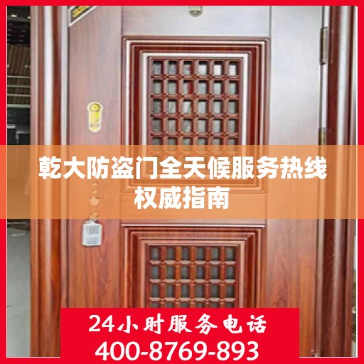 乾大防盗门全天候服务热线权威指南
