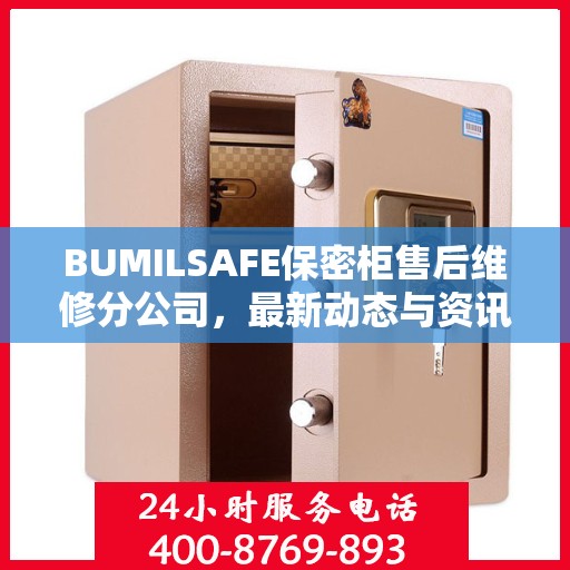 BUMILSAFE保密柜售后维修分公司，最新动态与资讯速递