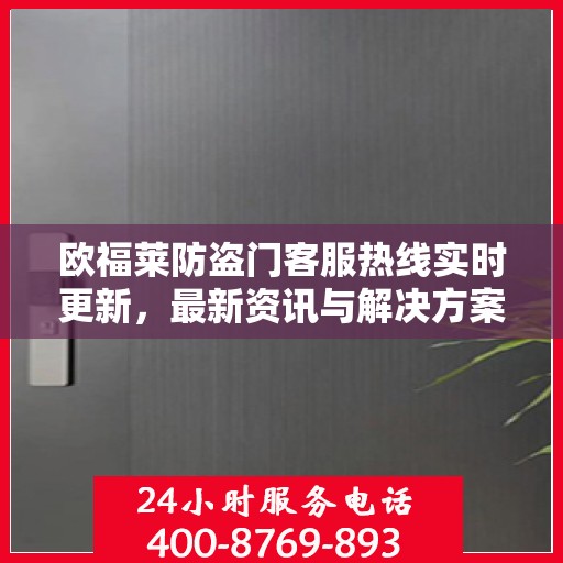欧福莱防盗门客服热线实时更新，最新资讯与解决方案支持