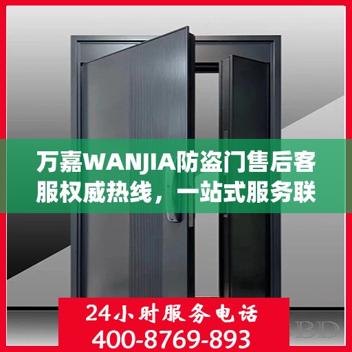 万嘉WANJIA防盗门售后客服权威热线，一站式服务联系电话公布