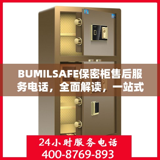 BUMILSAFE保密柜售后服务电话，全面解读，一站式解决您的疑问与需求