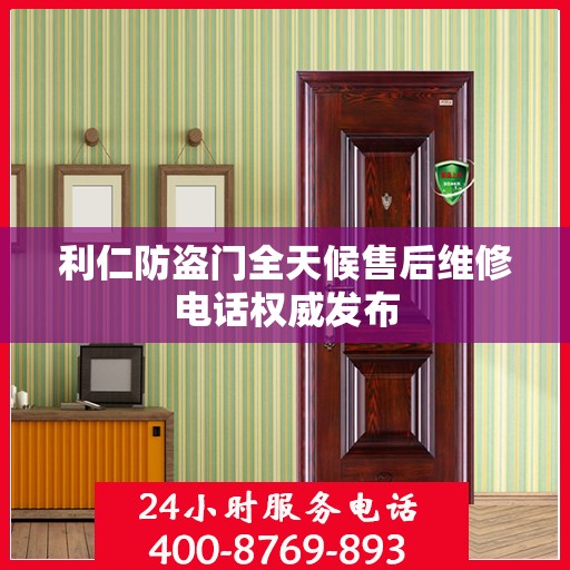 利仁防盗门全天候售后维修电话权威发布
